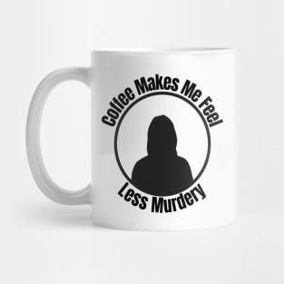 Coffee Makes Me Feel Less Murder Mug